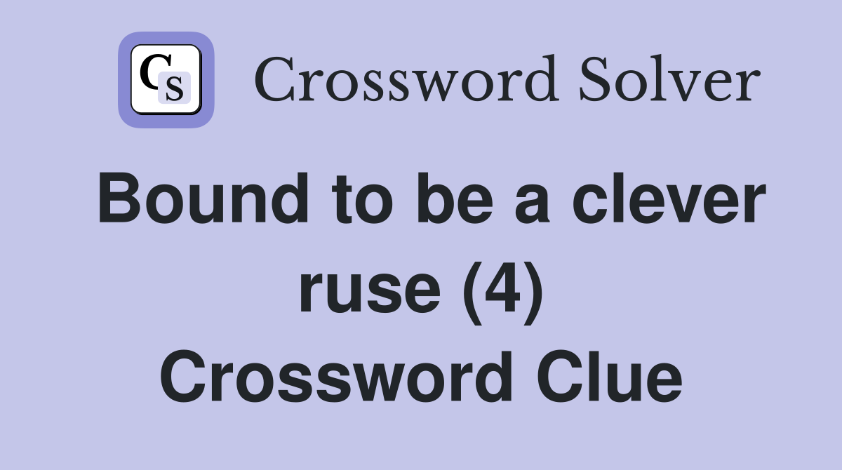 Bound to be a clever ruse (4) Crossword Clue