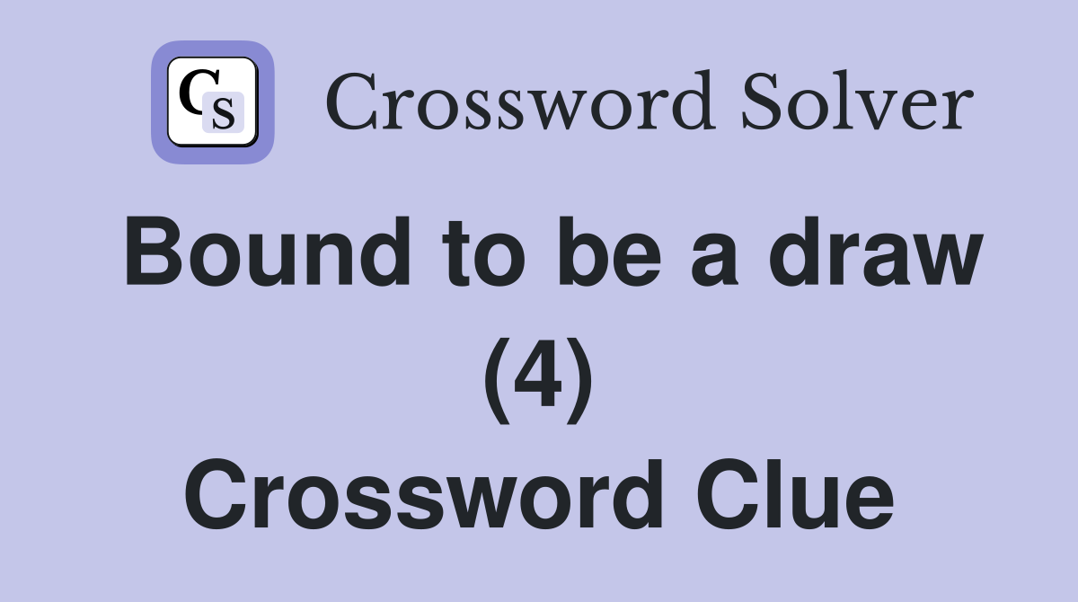Bound to be a draw (4) Crossword Clue