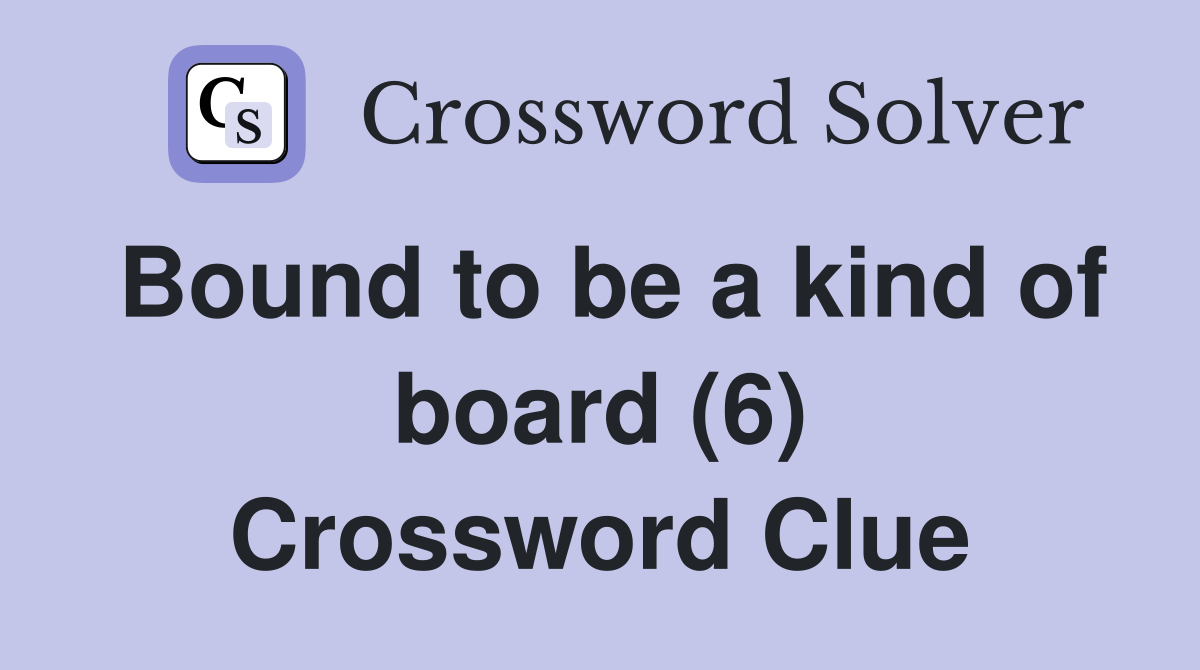 Bound to be a kind of board (6) Crossword Clue