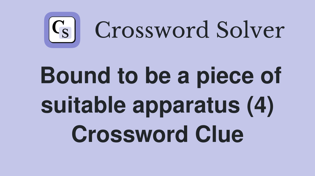 Bound to be a piece of suitable apparatus (4) Crossword Clue