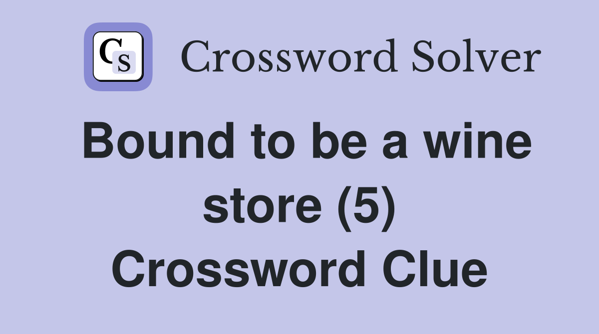 Bound to be a wine store (5) Crossword Clue