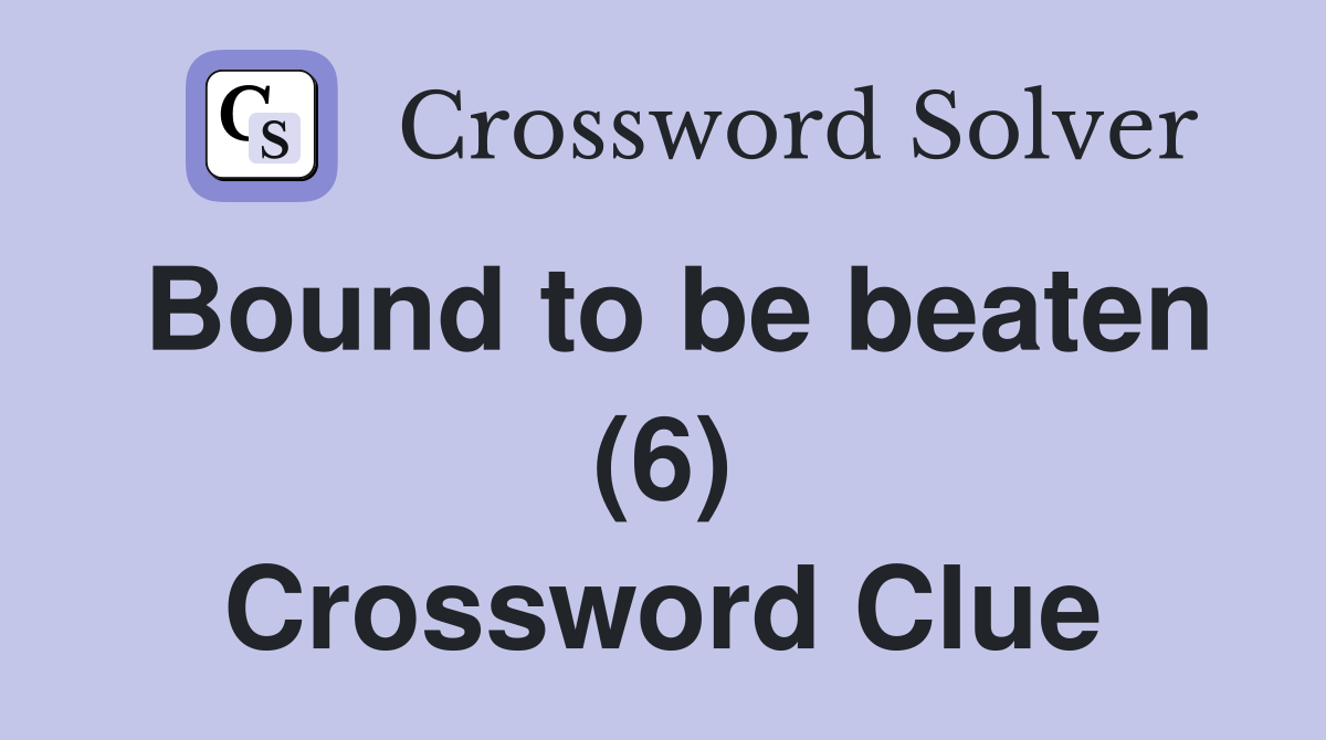 Bound to be beaten (6) Crossword Clue