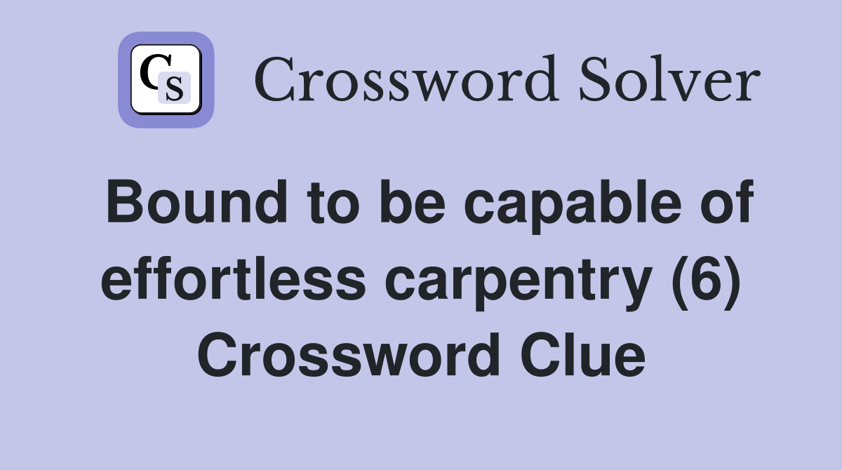 Bound to be capable of effortless carpentry (6) Crossword Clue
