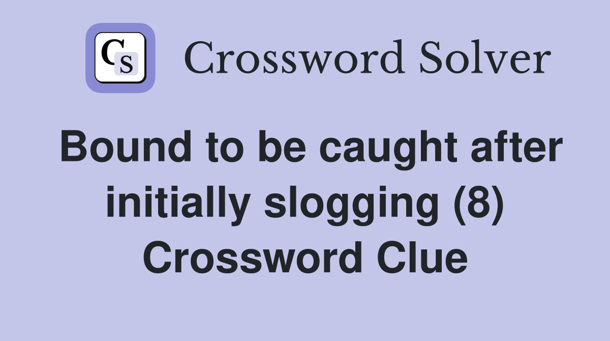 Bound to be caught after initially slogging (8) Crossword Clue