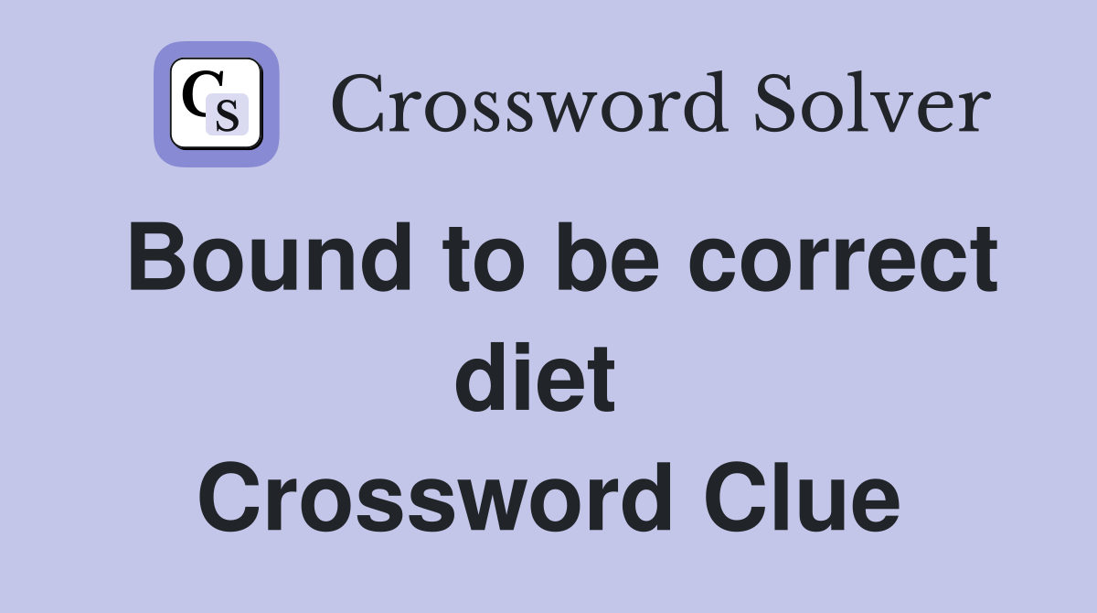 Bound to be correct diet  Crossword Clue