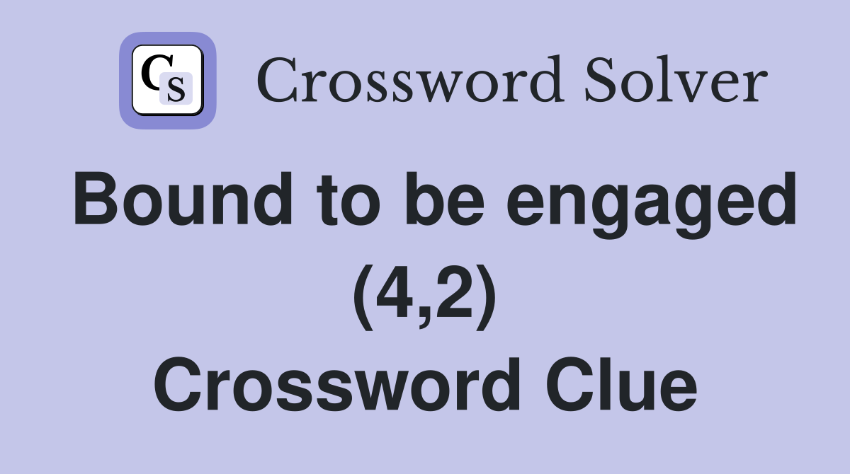 Bound to be engaged (4,2) Crossword Clue