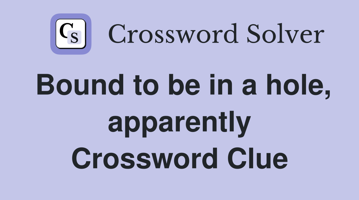Bound to be in a hole, apparently Crossword Clue