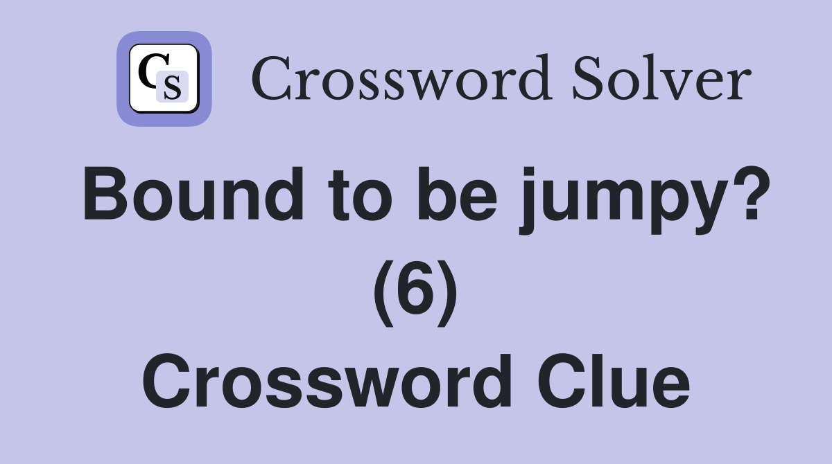 Bound to be jumpy? (6) Crossword Clue