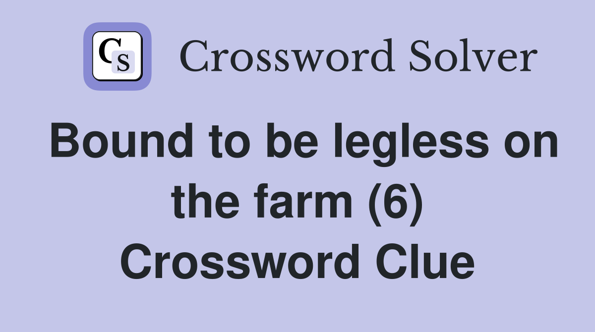 Bound to be legless on the farm (6) Crossword Clue