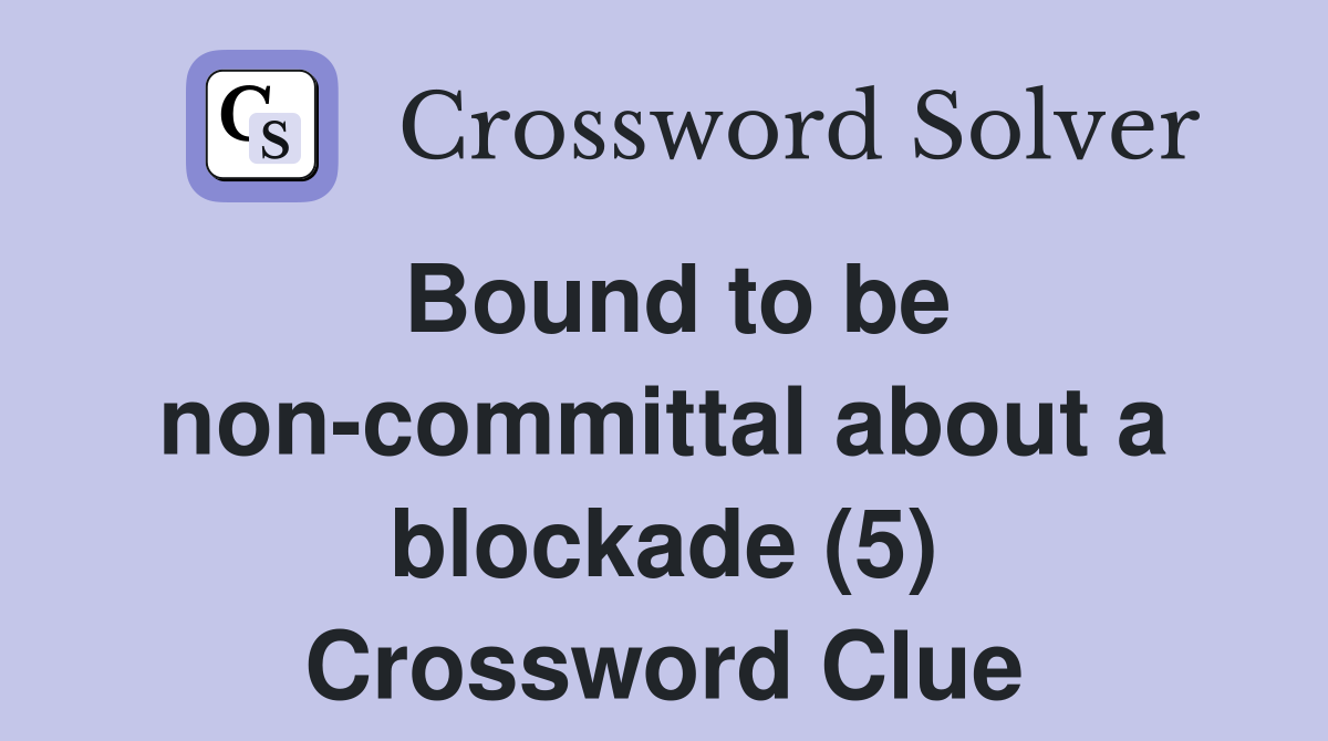 Bound to be non-committal about a blockade (5) Crossword Clue