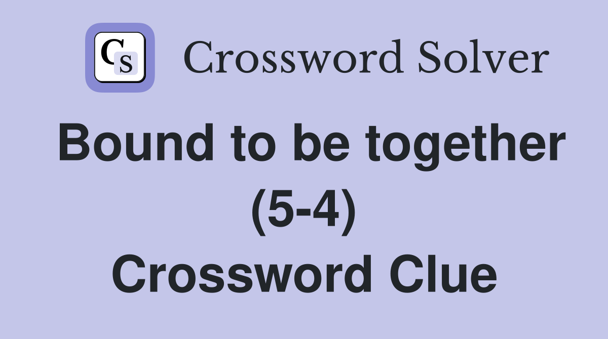 Bound to be together (5-4) Crossword Clue