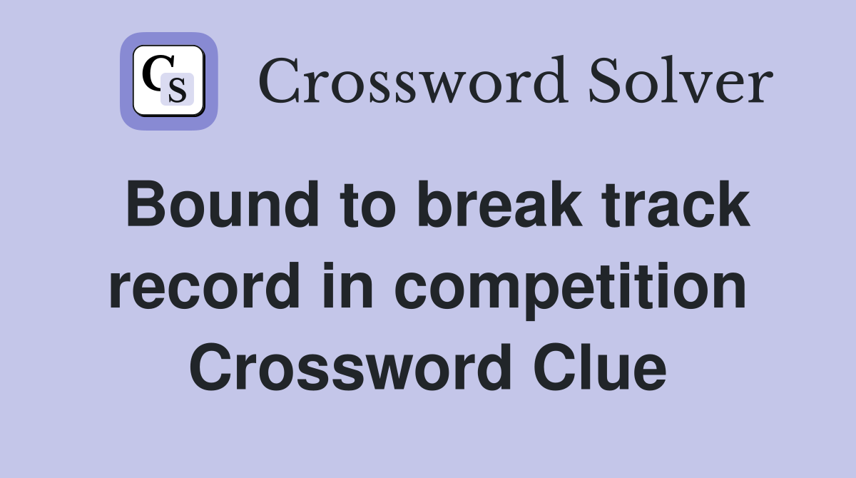 Bound to break track record in competition Crossword Clue