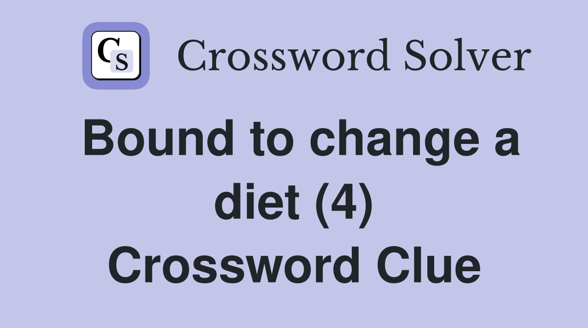 Bound to change a diet (4) Crossword Clue
