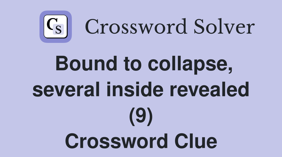 Bound to collapse, several inside revealed (9) Crossword Clue