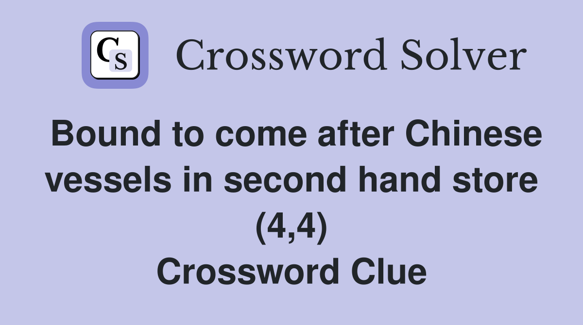 Bound to come after Chinese vessels in second hand store (4,4) Crossword Clue