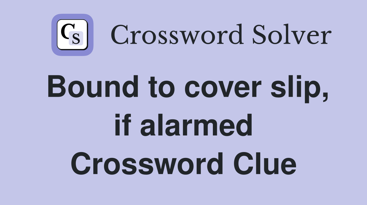 Bound to cover slip, if alarmed Crossword Clue