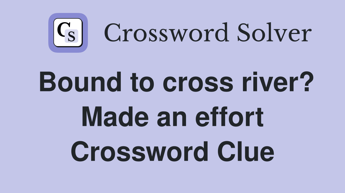 Bound to cross river? Made an effort Crossword Clue