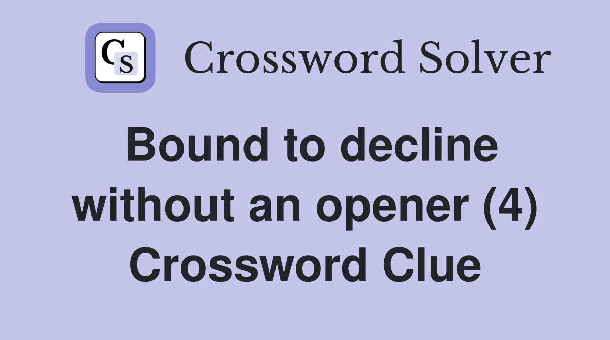 Bound to decline without an opener (4) Crossword Clue