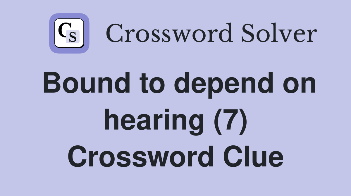Bound to depend on hearing (7) Crossword Clue