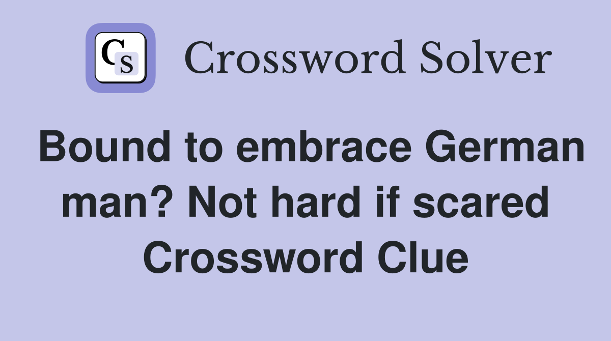 Bound to embrace German man? Not hard if scared Crossword Clue