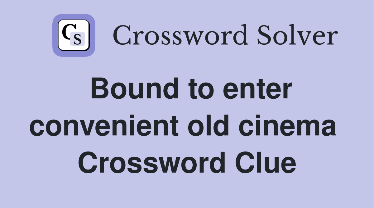 Bound to enter convenient old cinema  Crossword Clue