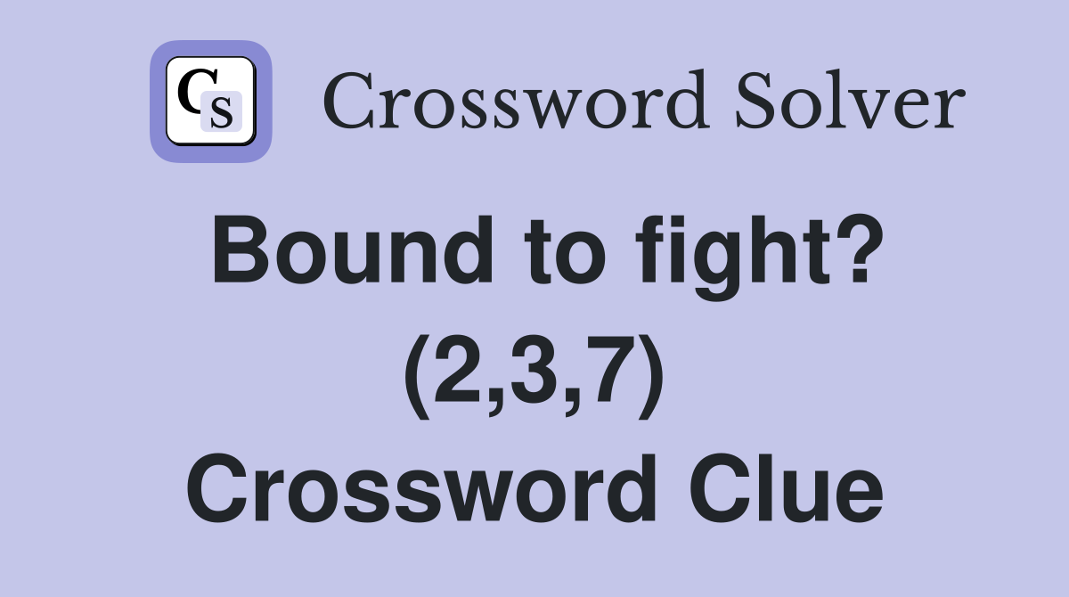 Bound to fight? (2,3,7) Crossword Clue