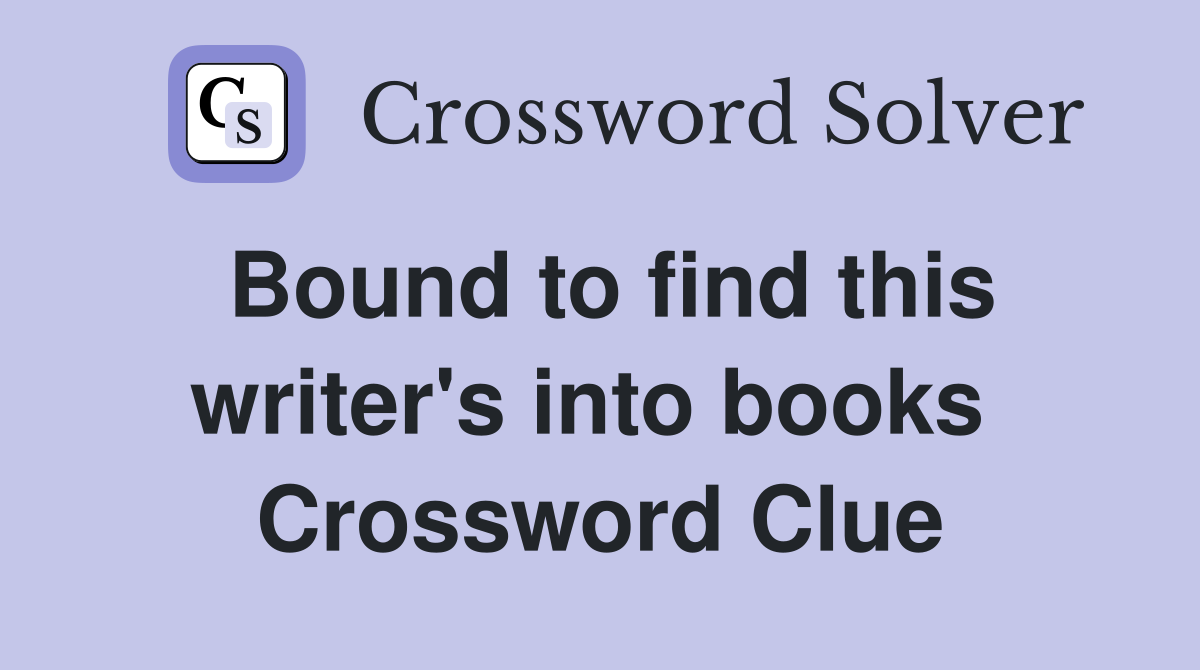 Bound to find this writer's into books  Crossword Clue
