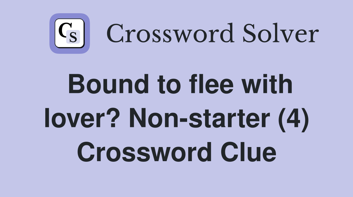 Bound to flee with lover? Non-starter (4) Crossword Clue
