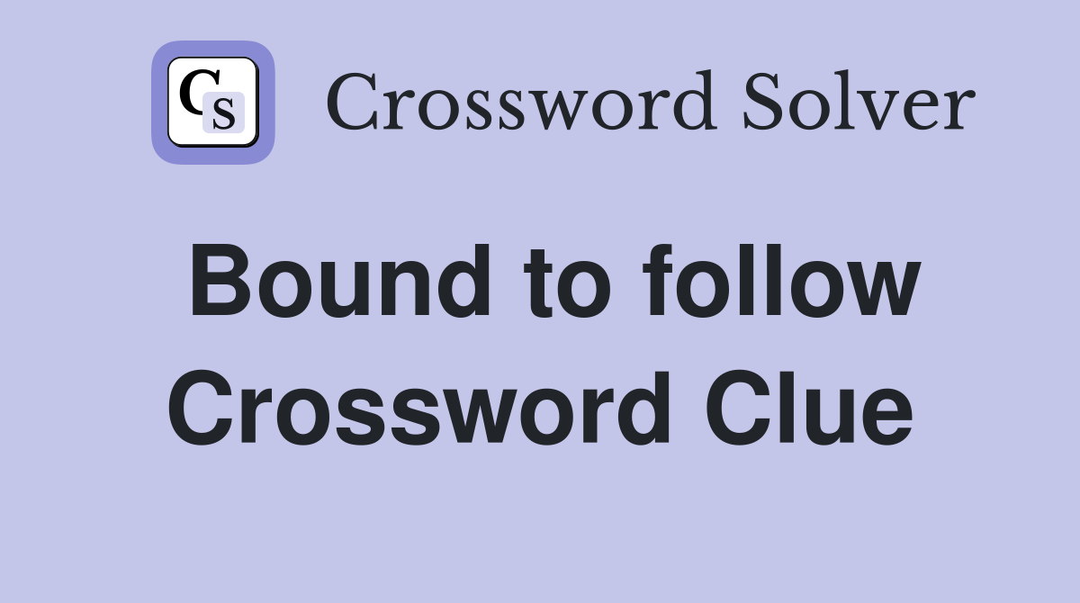 Bound to follow Crossword Clue