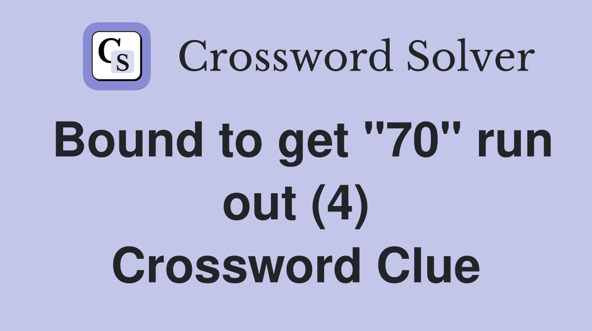 Bound to get "70" run out (4) Crossword Clue