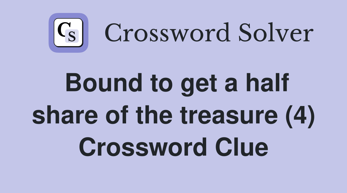 Bound to get a half share of the treasure (4) Crossword Clue