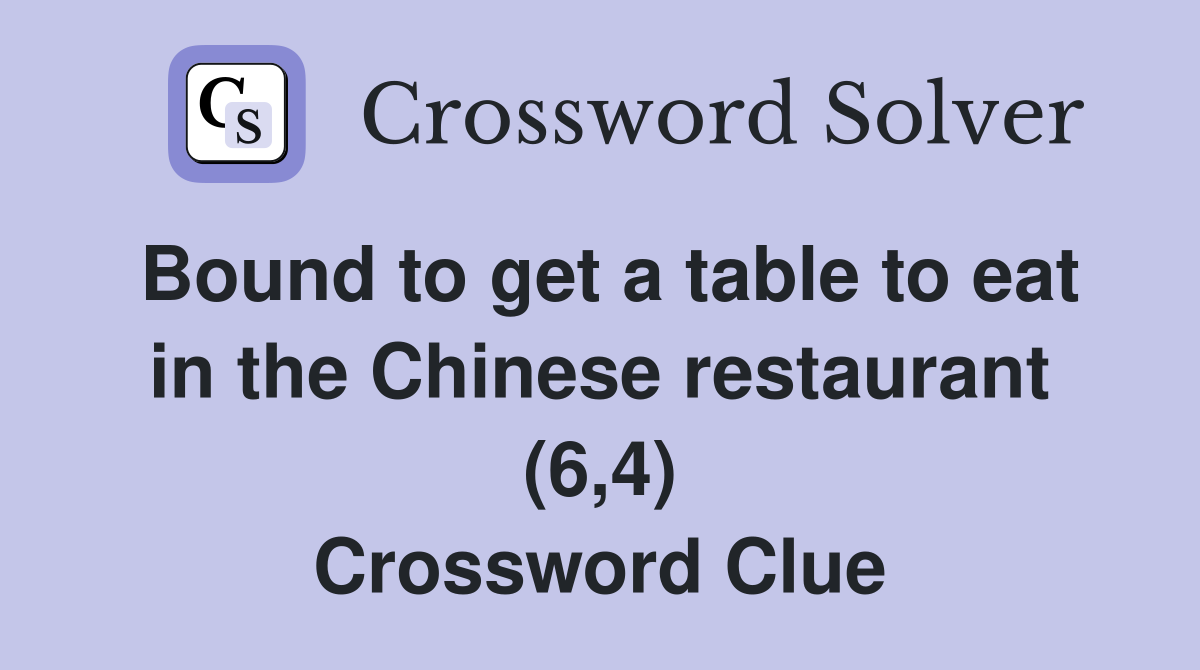 Bound to get a table to eat in the Chinese restaurant (6,4) Crossword Clue