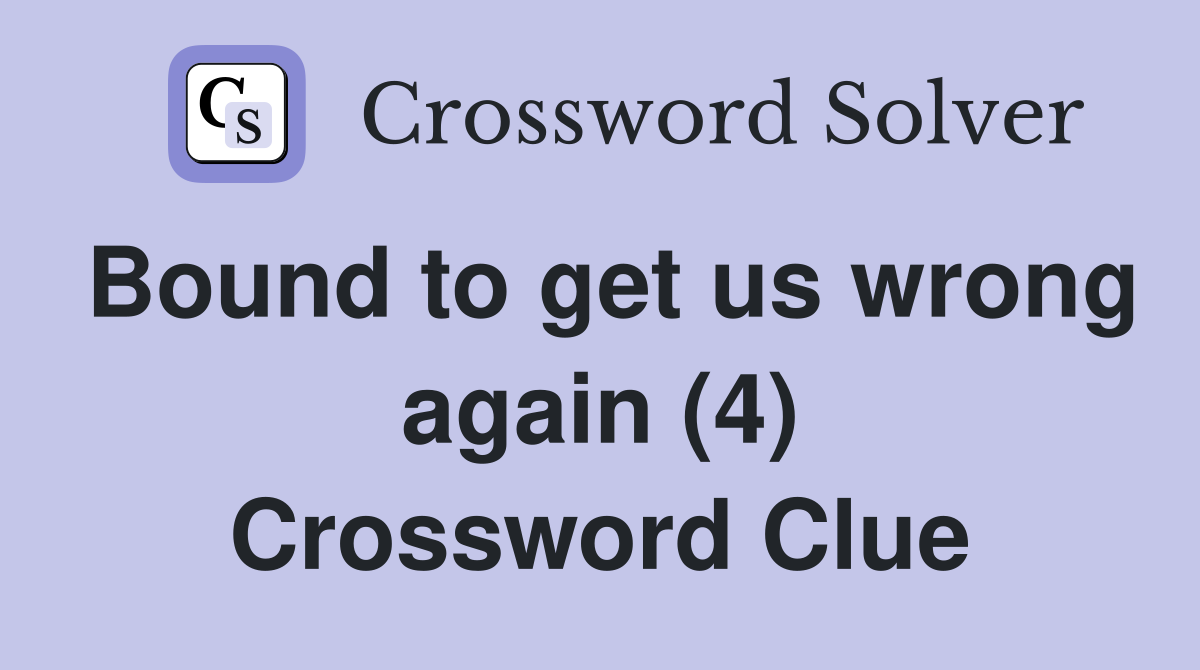 Bound to get us wrong again (4) Crossword Clue