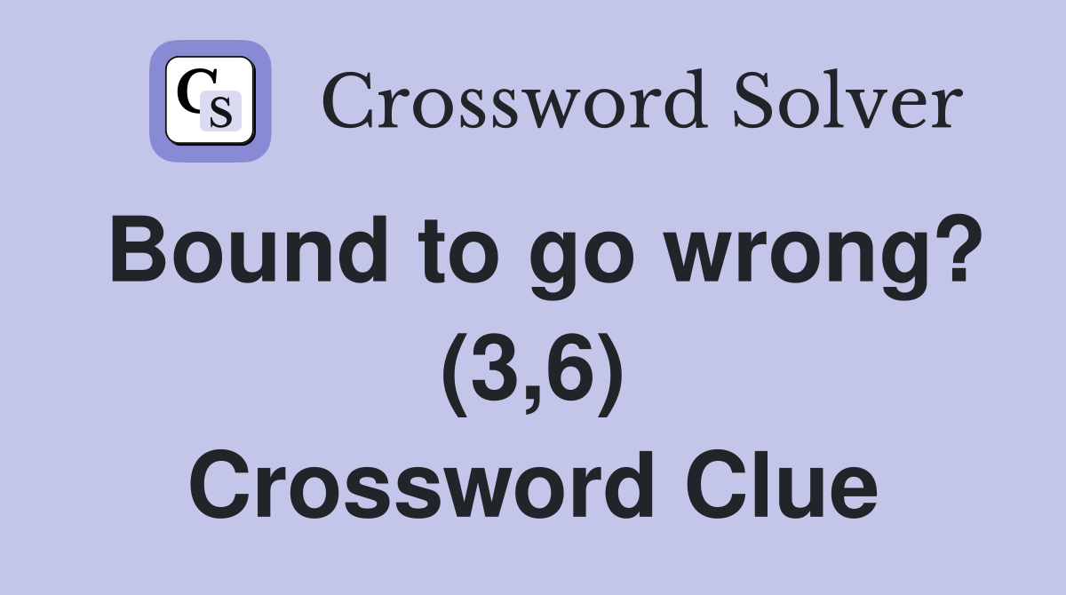 Bound to go wrong? (3,6) Crossword Clue