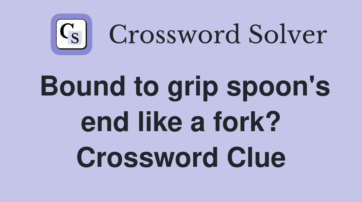 Bound to grip spoon's end like a fork? Crossword Clue