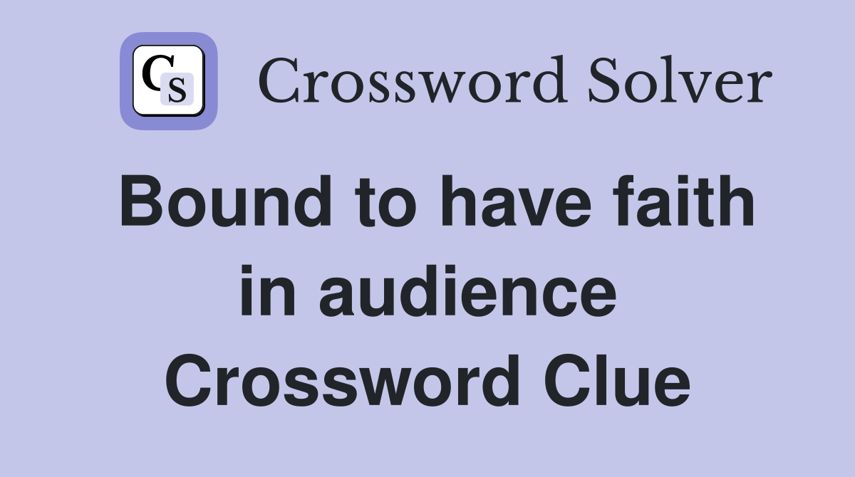 Bound to have faith in audience Crossword Clue