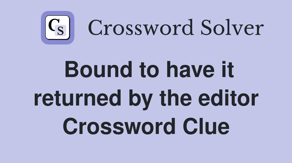 Bound to have it returned by the editor Crossword Clue