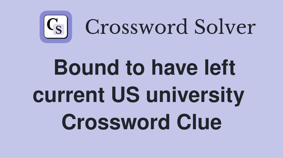 Bound to have left current US university  Crossword Clue