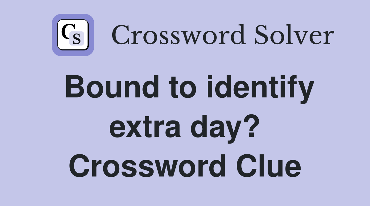 Bound to identify extra day? Crossword Clue