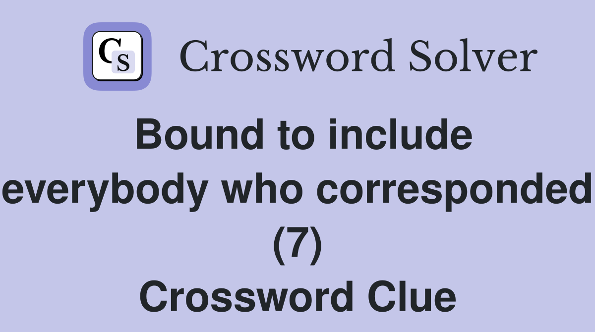 Bound to include everybody who corresponded (7) Crossword Clue