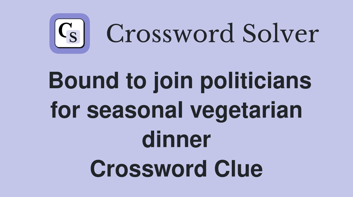 Bound to join politicians for seasonal vegetarian dinner Crossword Clue