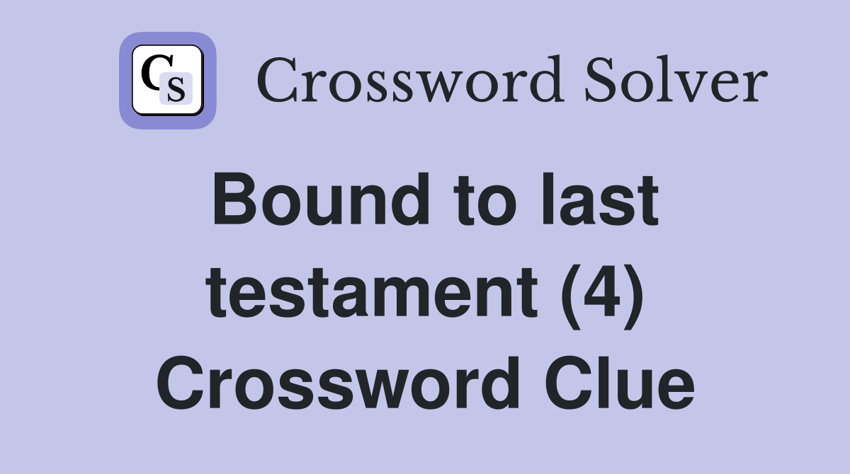Bound to last testament (4) Crossword Clue