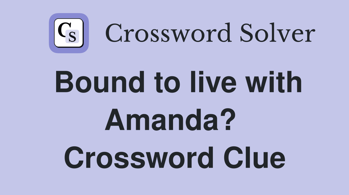 Bound to live with Amanda?  Crossword Clue