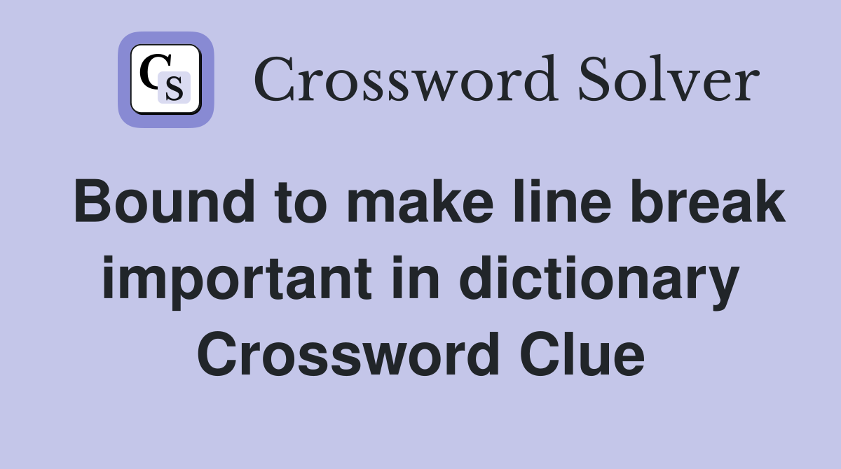 Bound to make line break important in dictionary Crossword Clue