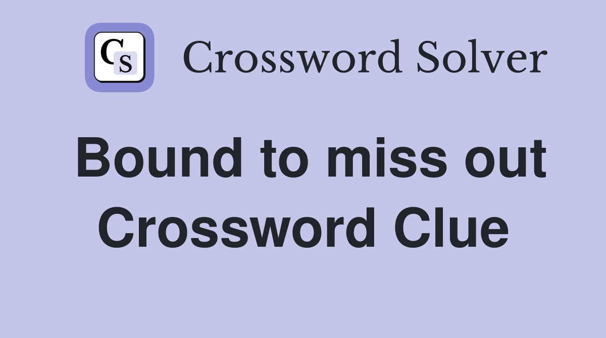 Bound to miss out Crossword Clue