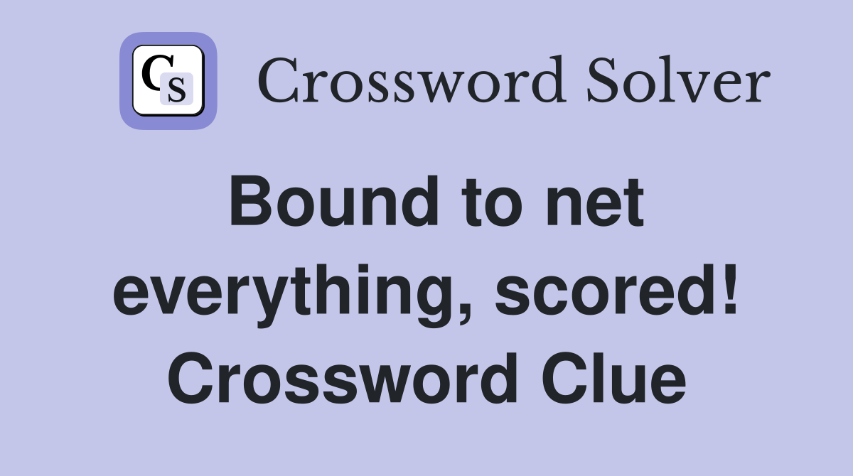 Bound to net everything, scored! Crossword Clue
