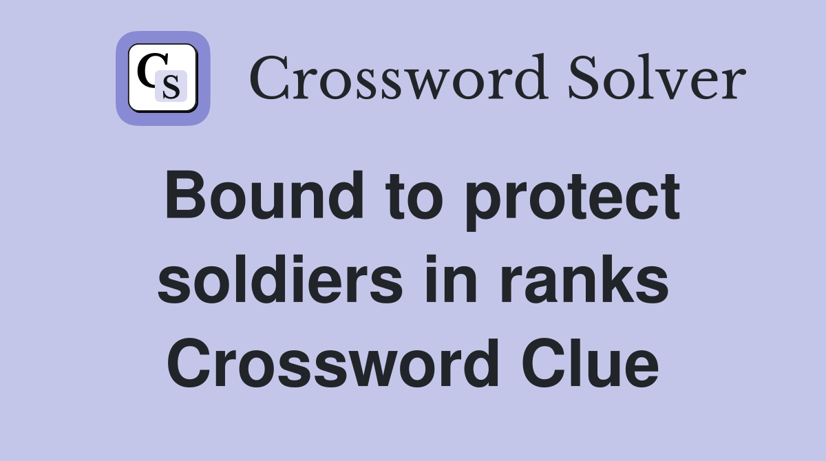 Bound to protect soldiers in ranks Crossword Clue