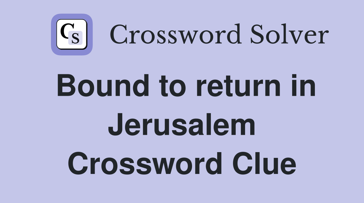 Bound to return in Jerusalem Crossword Clue