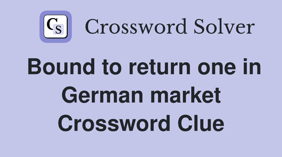 Bound to return one in German market Crossword Clue