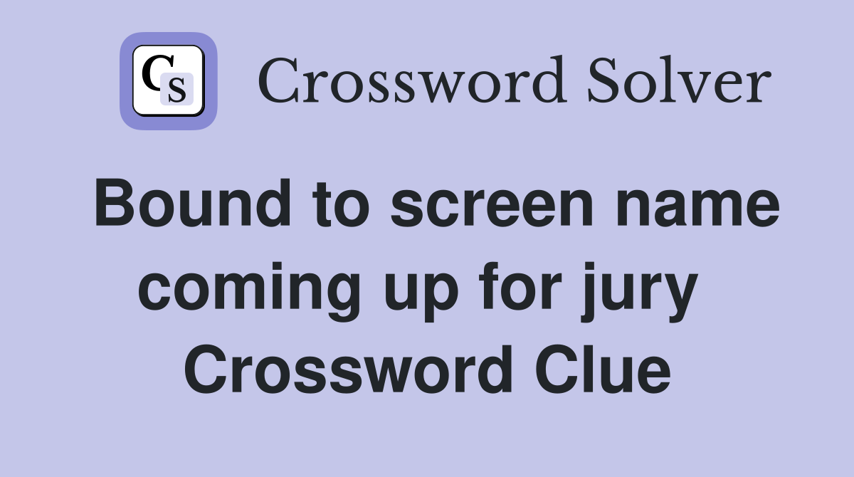 Bound to screen name coming up for jury  Crossword Clue